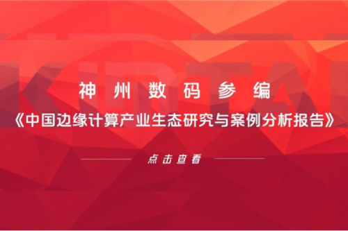 「创」事记丨东升国际官网数码参编《中国边缘计算产业生态研究与案例分析报告》